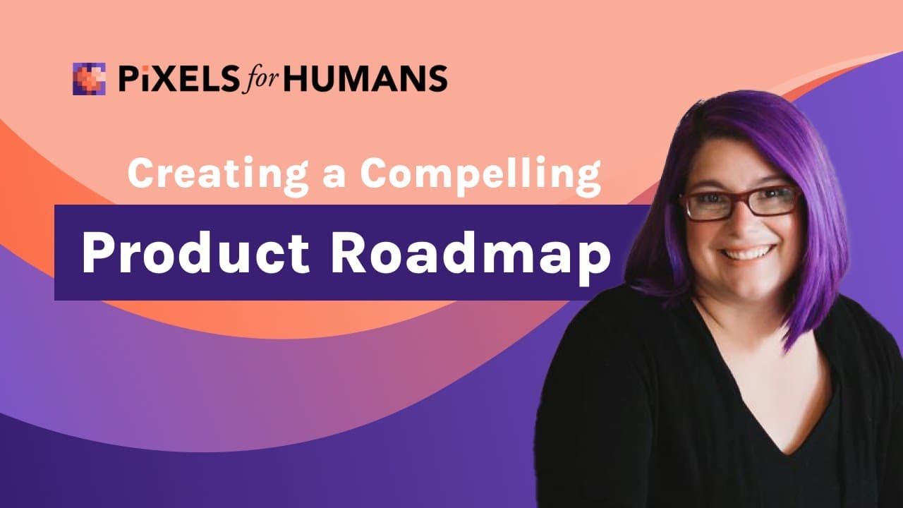 Create a Compelling Product Roadmap