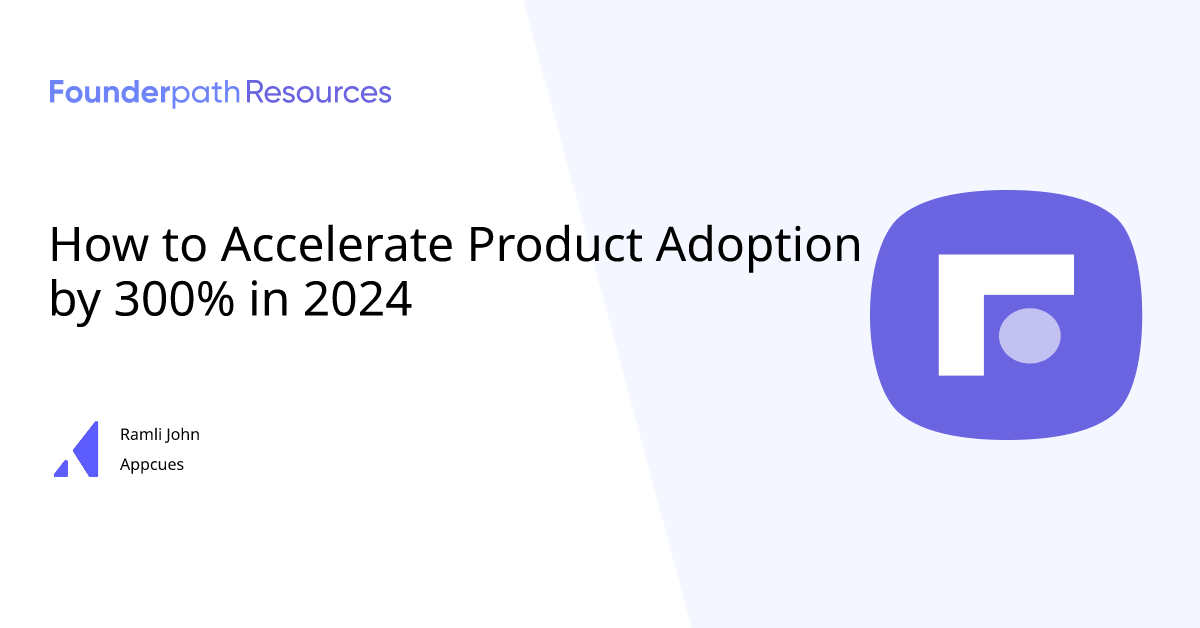 How to Accelerate Product Adoption by 300% in 2024 - Founderpath Resources